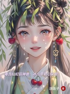 毒舌仙妃驭神兽:冰山帝君心尖宠