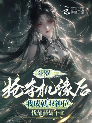 斗罗:抢夺机缘后,我成就双神位