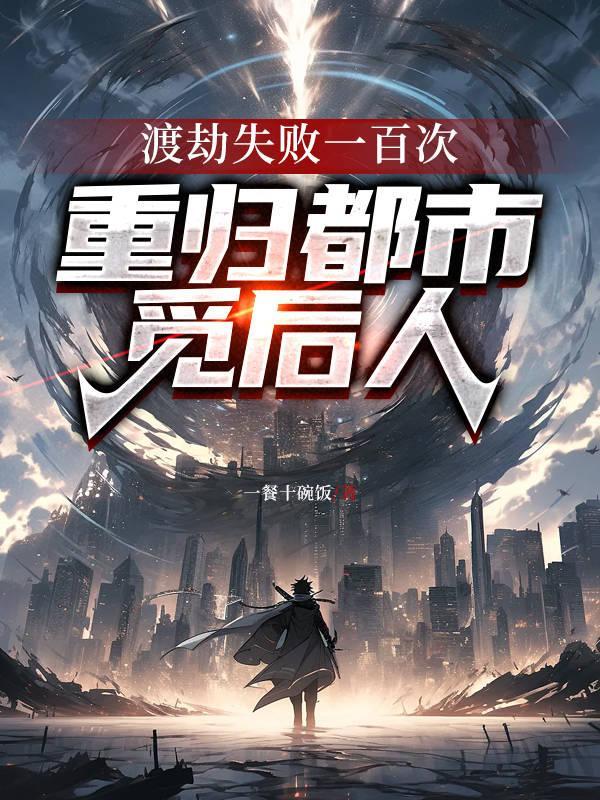渡劫失败一百次,重归都市觅后人
