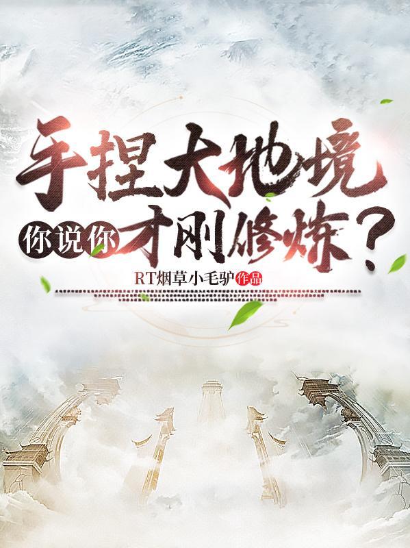 手捏大地境,你说你才刚修炼?