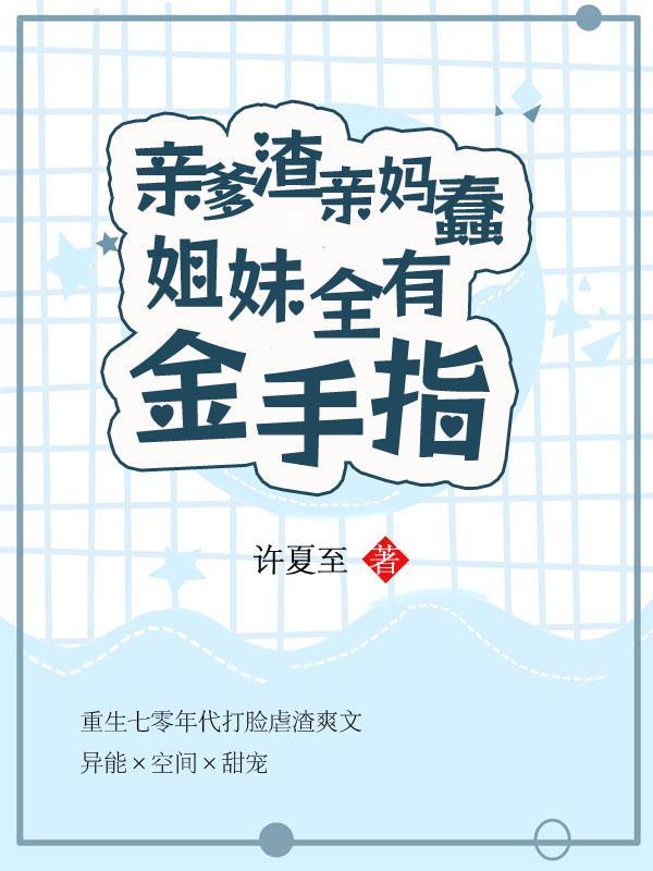 亲爹渣,亲妈蠢,姐妹全有金手指
