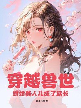 穿越兽世:娇娇美人儿成了族长