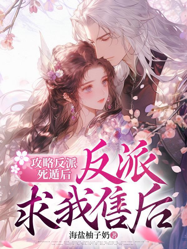 攻略反派死遁后,反派求我售后