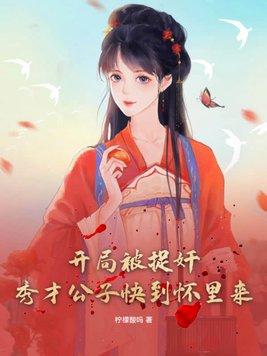 开局被捉奸,秀才公子快到怀里来