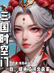 三国时空门,我,继承了河北袁家