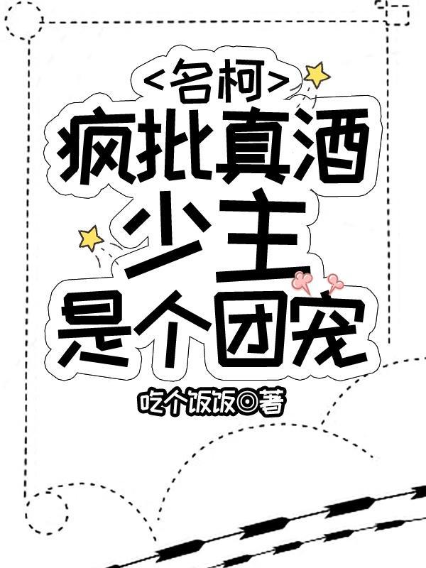 名柯:疯批真酒少主是个团宠
