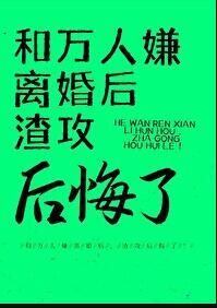 和万人嫌离婚后,渣攻后悔了